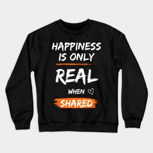 happiness is only real when shared Crewneck Sweatshirt